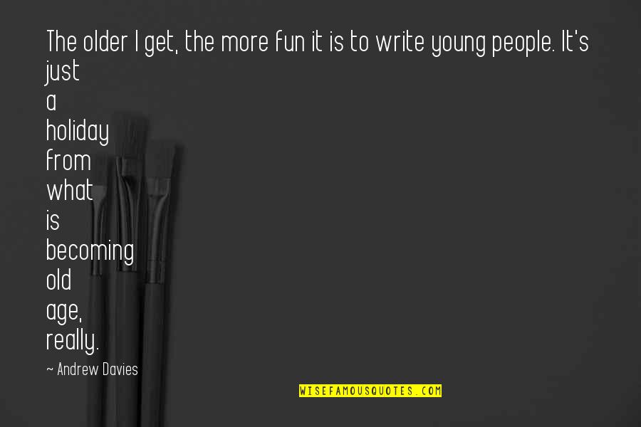 Davies Quotes By Andrew Davies: The older I get, the more fun it Davies Quotes By Andrew Davies: The older I get, the more fun it