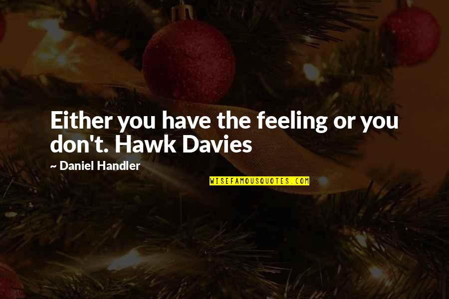 Davies Quotes By Daniel Handler: Either you have the feeling or you don't.