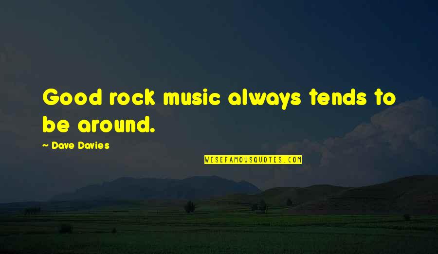 Davies Quotes By Dave Davies: Good rock music always tends to be around. Davies Quotes By Dave Davies: Good rock music always tends to be around.