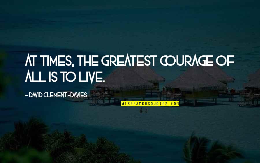 Davies Quotes By David Clement-Davies: At times, the greatest courage of all is