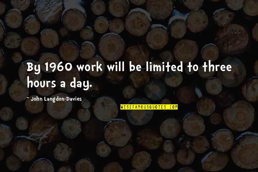 Davies Quotes By John Langdon-Davies: By 1960 work will be limited to three