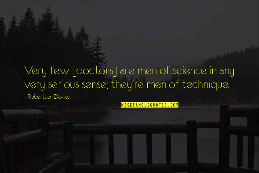 Davies Robertson Quotes By Robertson Davies: Very few [doctors] are men of science in