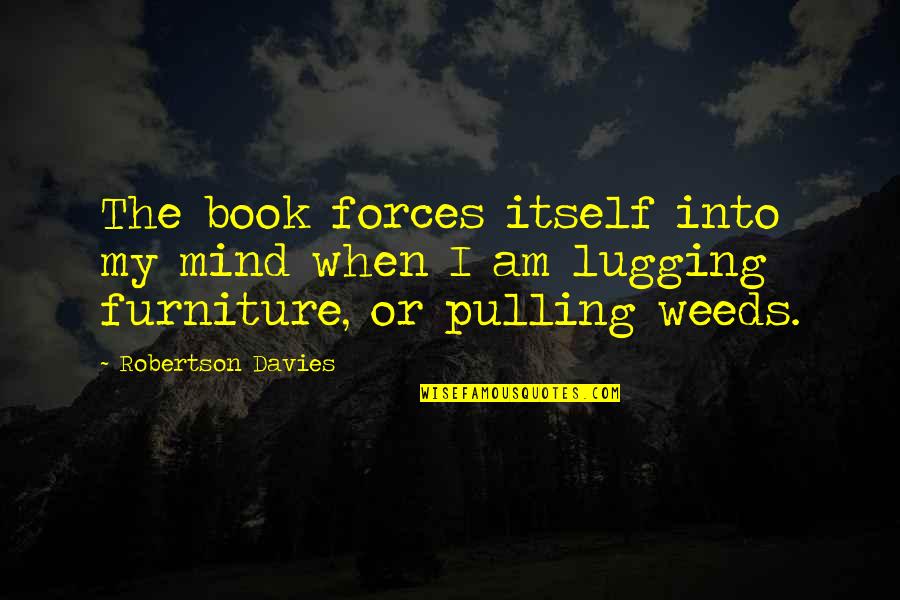 Davies Robertson Quotes By Robertson Davies: The book forces itself into my mind when