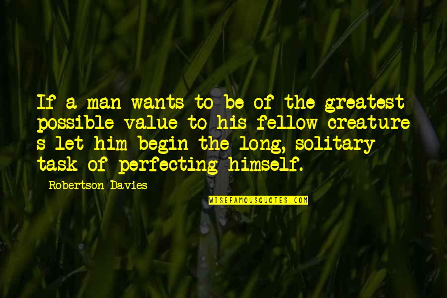 Davies Robertson Quotes By Robertson Davies: If a man wants to be of the