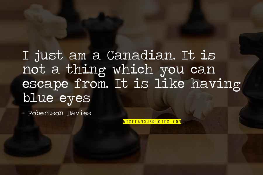 Davies Robertson Quotes By Robertson Davies: I just am a Canadian. It is not