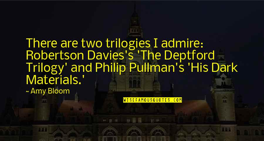 Davies's Quotes By Amy Bloom: There are two trilogies I admire: Robertson Davies's Davies's Quotes By Amy Bloom: There are two trilogies I admire: Robertson Davies's