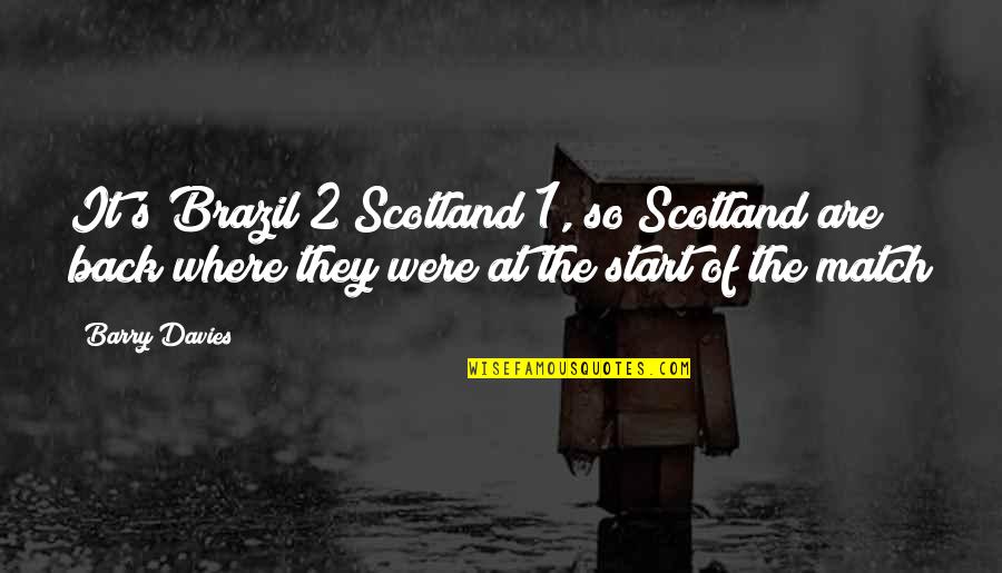 Davies's Quotes By Barry Davies: It's Brazil 2 Scotland 1, so Scotland are Davies's Quotes By Barry Davies: It's Brazil 2 Scotland 1, so Scotland are