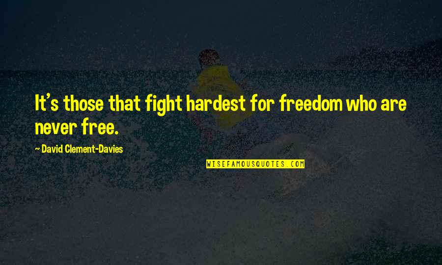 Davies's Quotes By David Clement-Davies: It's those that fight hardest for freedom who Davies's Quotes By David Clement-Davies: It's those that fight hardest for freedom who