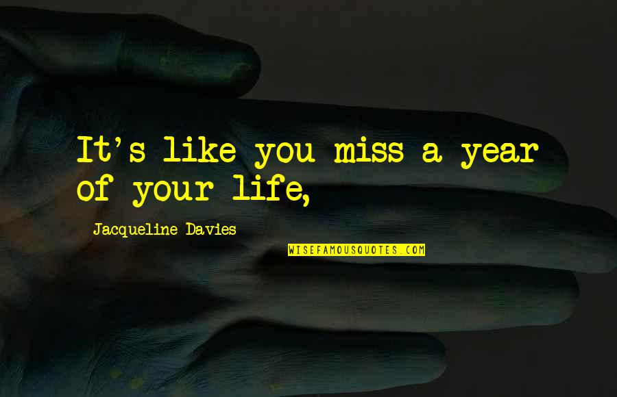 Davies's Quotes By Jacqueline Davies: It's like you miss a year of your Davies's Quotes By Jacqueline Davies: It's like you miss a year of your