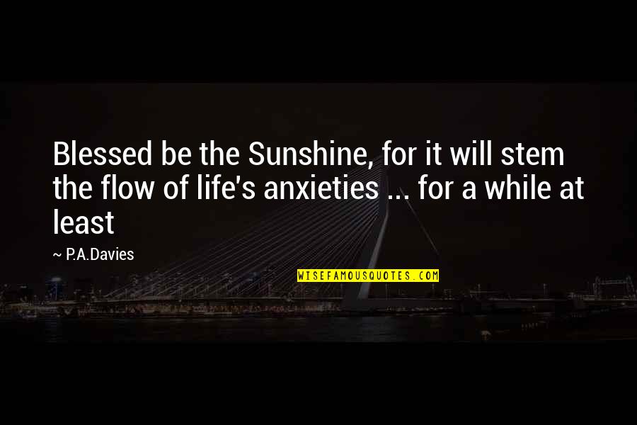 Davies's Quotes By P.A.Davies: Blessed be the Sunshine, for it will stem Davies's Quotes By P.A.Davies: Blessed be the Sunshine, for it will stem