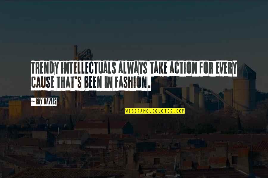 Davies's Quotes By Ray Davies: Trendy intellectuals always take action for every cause