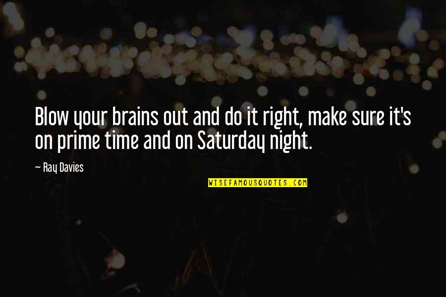 Davies's Quotes By Ray Davies: Blow your brains out and do it right, Davies's Quotes By Ray Davies: Blow your brains out and do it right,