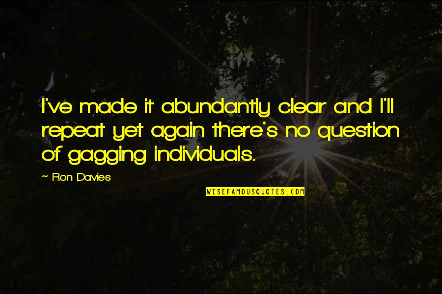 Davies's Quotes By Ron Davies: I've made it abundantly clear and I'll repeat Davies's Quotes By Ron Davies: I've made it abundantly clear and I'll repeat