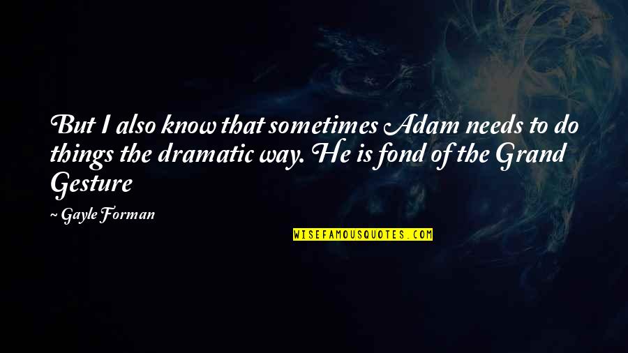 Davila Construction Quotes By Gayle Forman: But I also know that sometimes Adam needs Davila Construction Quotes By Gayle Forman: But I also know that sometimes Adam needs