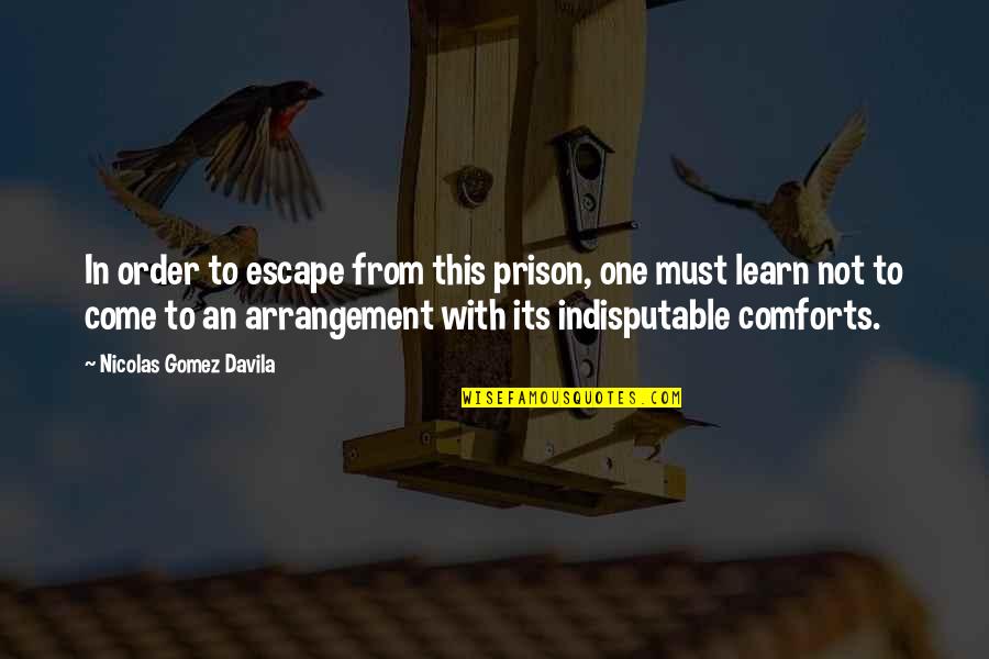Davila Quotes By Nicolas Gomez Davila: In order to escape from this prison, one