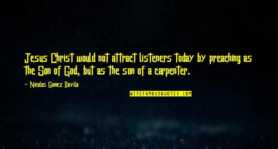 Davila Quotes By Nicolas Gomez Davila: Jesus Christ would not attract listeners today by