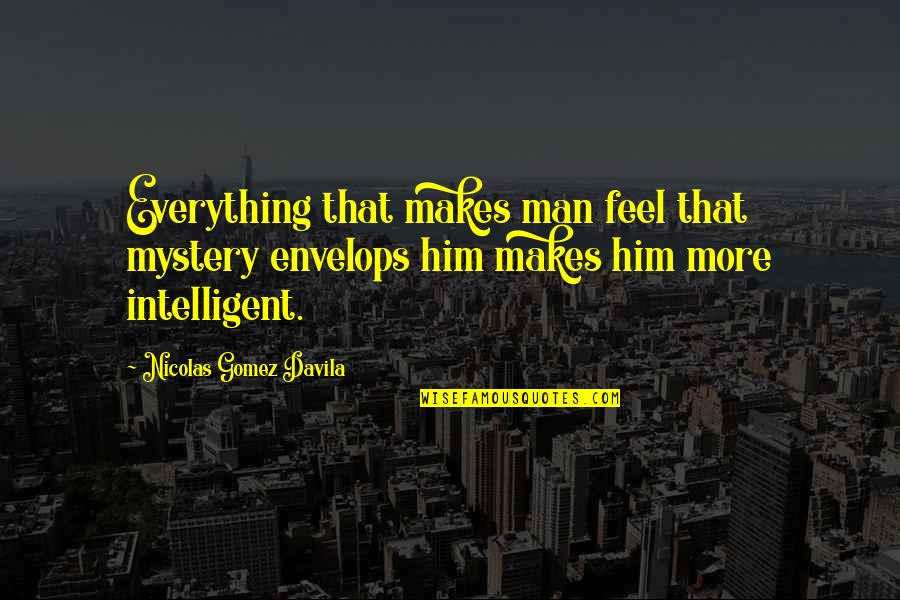 Davila Quotes By Nicolas Gomez Davila: Everything that makes man feel that mystery envelops