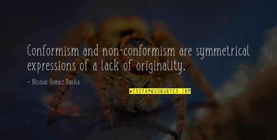 Davila Quotes By Nicolas Gomez Davila: Conformism and non-conformism are symmetrical expressions of a