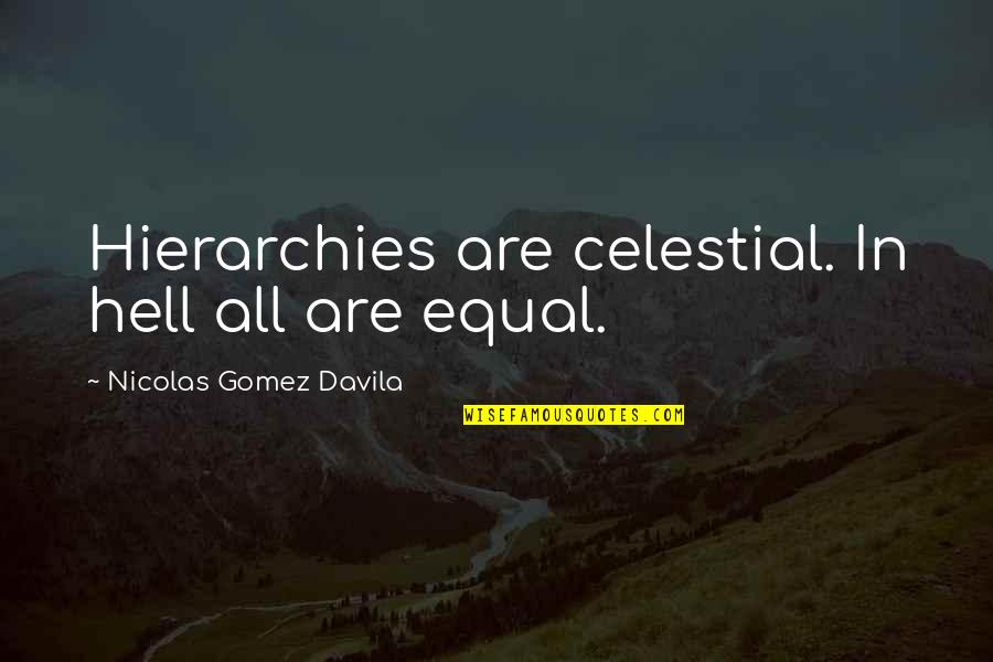 Davila Quotes By Nicolas Gomez Davila: Hierarchies are celestial. In hell all are equal.