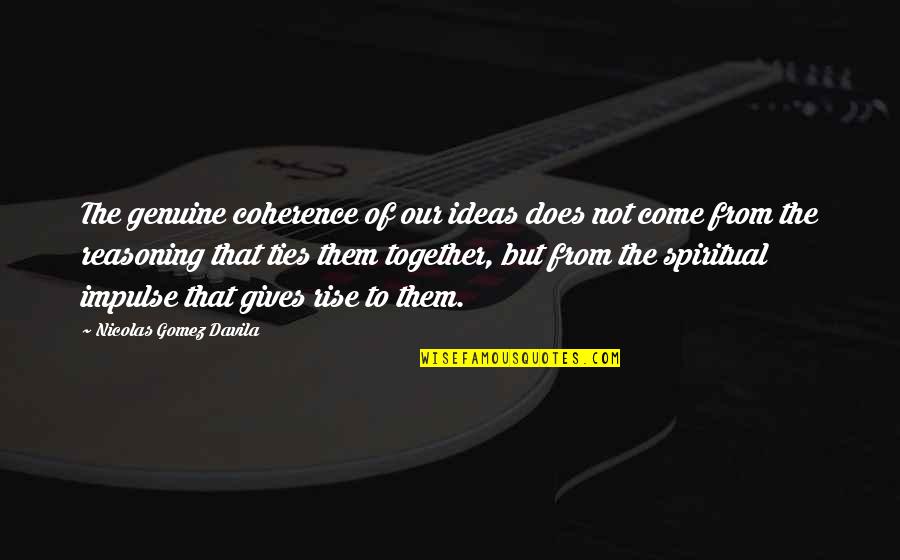 Davila Quotes By Nicolas Gomez Davila: The genuine coherence of our ideas does not