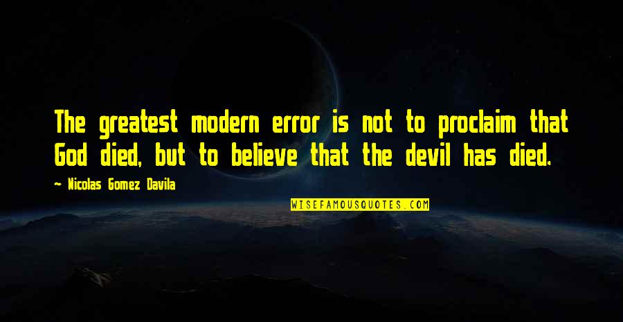 Davila Quotes By Nicolas Gomez Davila: The greatest modern error is not to proclaim