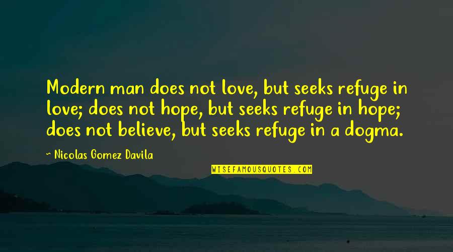 Davila Quotes By Nicolas Gomez Davila: Modern man does not love, but seeks refuge