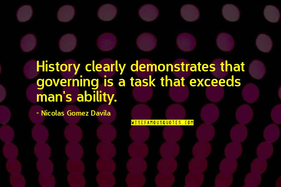 Davila Quotes By Nicolas Gomez Davila: History clearly demonstrates that governing is a task