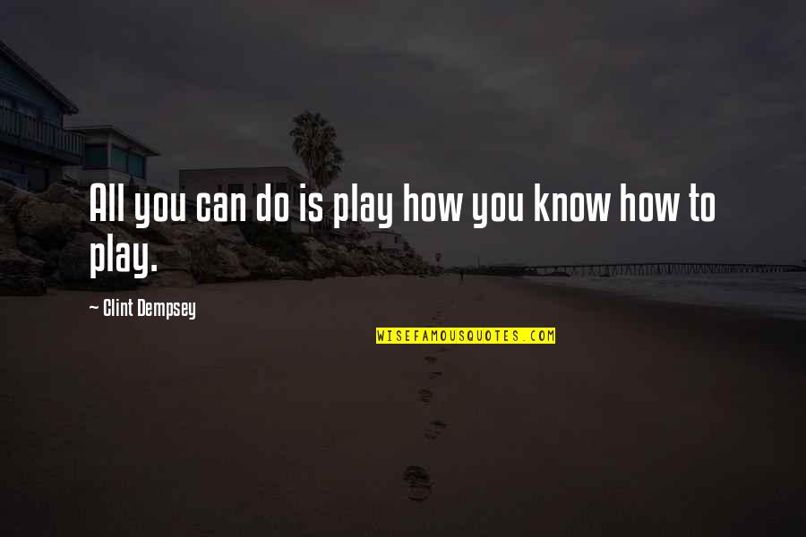 Davillon Quotes By Clint Dempsey: All you can do is play how you Davillon Quotes By Clint Dempsey: All you can do is play how you
