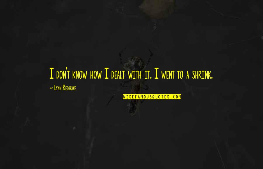 Davina Joy Quotes By Lynn Redgrave: I don't know how I dealt with it. Davina Joy Quotes By Lynn Redgrave: I don't know how I dealt with it.