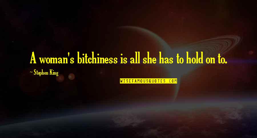 Davina Joy Quotes By Stephen King: A woman's bitchiness is all she has to Davina Joy Quotes By Stephen King: A woman's bitchiness is all she has to