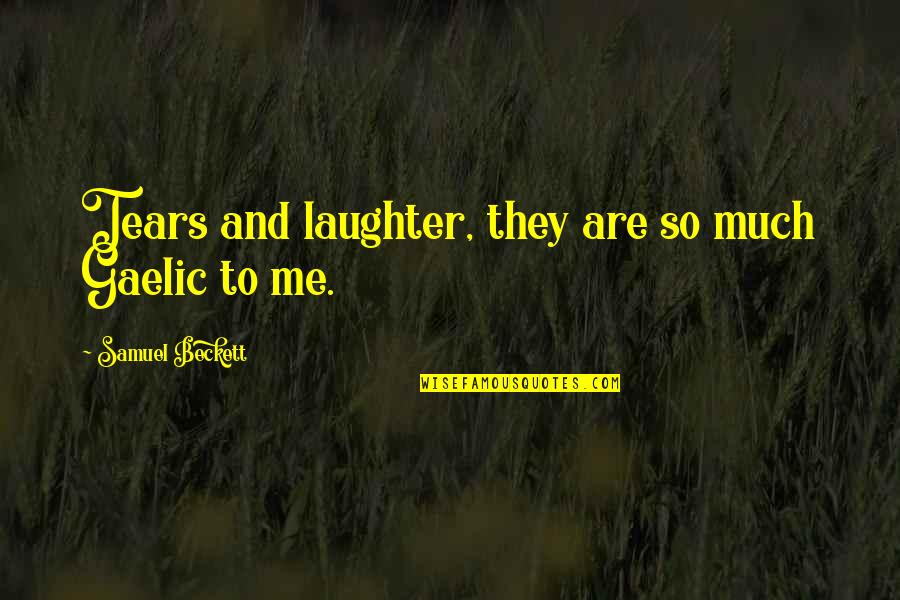 Davina Mccall Quotes By Samuel Beckett: Tears and laughter, they are so much Gaelic Davina Mccall Quotes By Samuel Beckett: Tears and laughter, they are so much Gaelic
