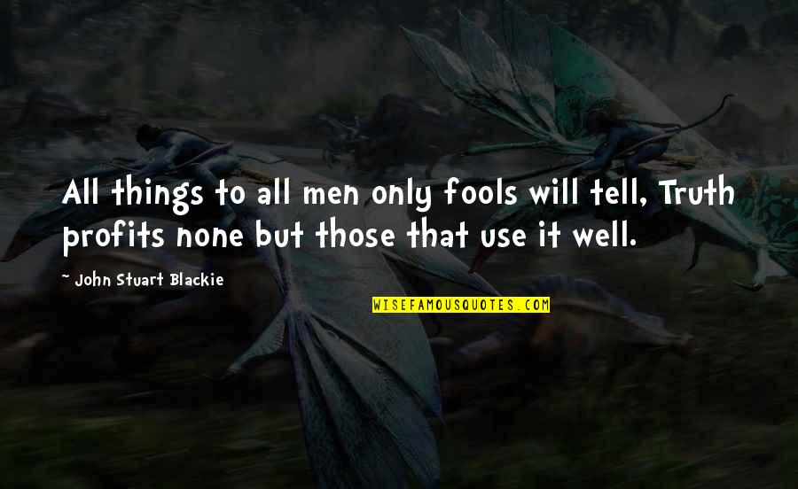 Davina Quotes By John Stuart Blackie: All things to all men only fools will Davina Quotes By John Stuart Blackie: All things to all men only fools will