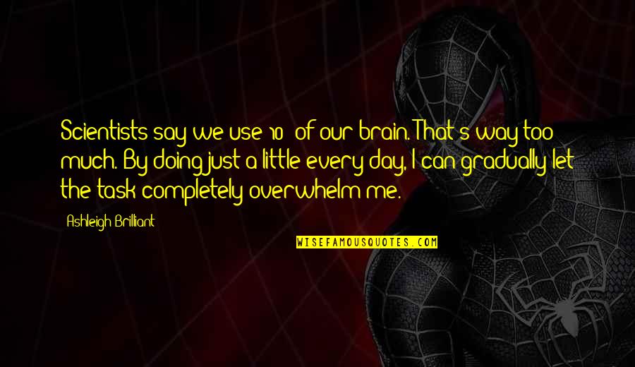Davinder Bambiha Quotes By Ashleigh Brilliant: Scientists say we use 10% of our brain. Davinder Bambiha Quotes By Ashleigh Brilliant: Scientists say we use 10% of our brain.