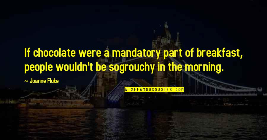 Davinder Bambiha Quotes By Joanne Fluke: If chocolate were a mandatory part of breakfast,