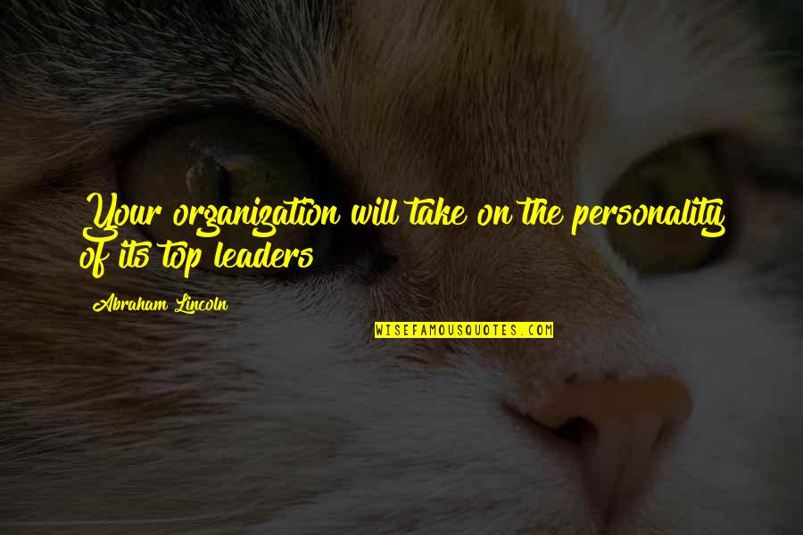 Davinder Kohinoor Quotes By Abraham Lincoln: Your organization will take on the personality of Davinder Kohinoor Quotes By Abraham Lincoln: Your organization will take on the personality of
