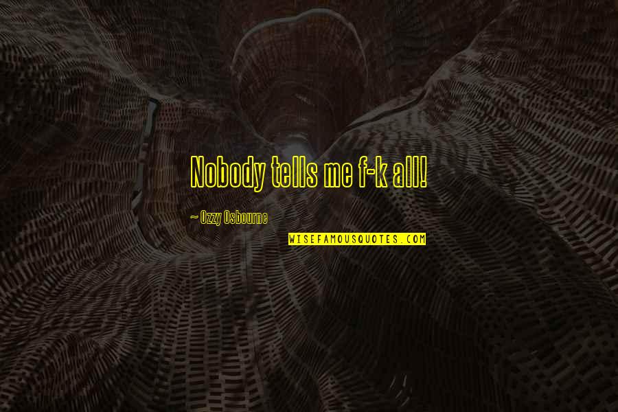Davinder Kohinoor Quotes By Ozzy Osbourne: Nobody tells me f-k all! Davinder Kohinoor Quotes By Ozzy Osbourne: Nobody tells me f-k all!
