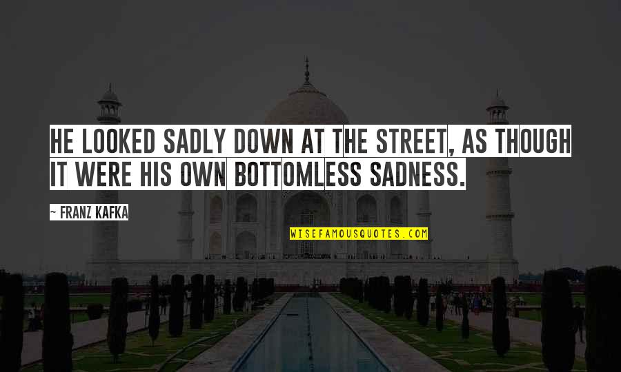 Davinder Sekhon Quotes By Franz Kafka: He looked sadly down at the street, as