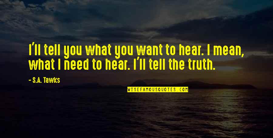 Davinia Quotes By S.A. Tawks: I'll tell you what you want to hear.