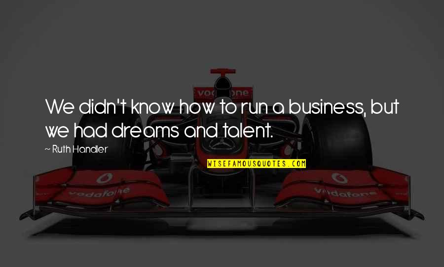 Davion Brink Quotes By Ruth Handler: We didn't know how to run a business,