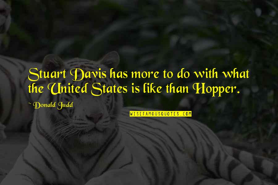 Davis Davis Quotes By Donald Judd: Stuart Davis has more to do with what