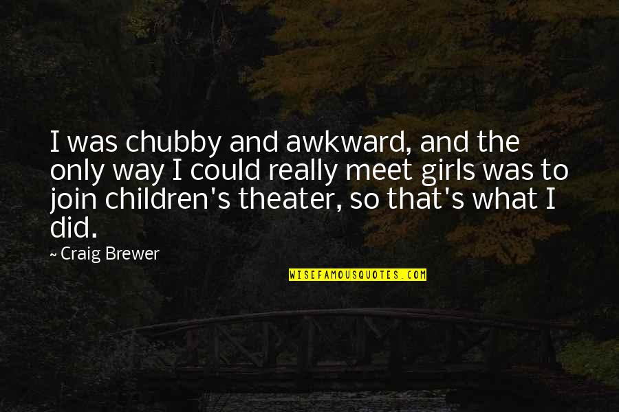 Davis Funds Customer Quotes By Craig Brewer: I was chubby and awkward, and the only Davis Funds Customer Quotes By Craig Brewer: I was chubby and awkward, and the only