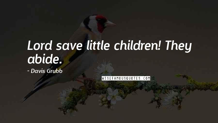 Davis Grubb quotes: Lord save little children! They abide.