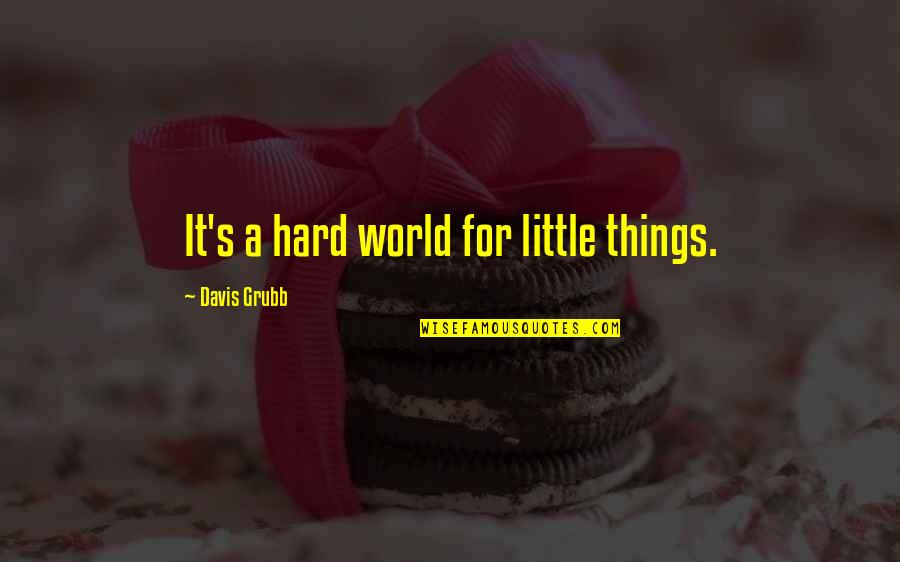 Davis Grubb Quotes By Davis Grubb: It's a hard world for little things.