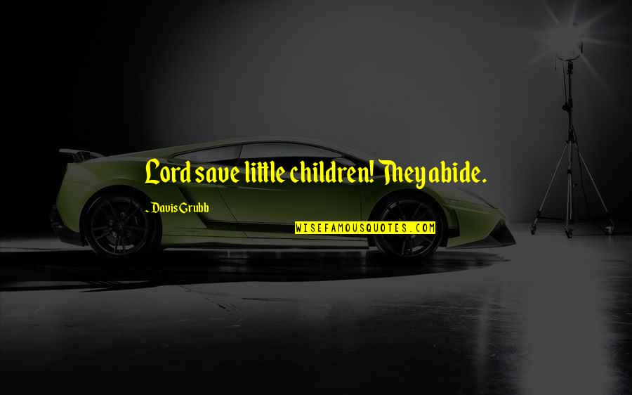 Davis Grubb Quotes By Davis Grubb: Lord save little children! They abide.