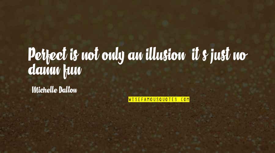 Davis Motomiya Quotes By Michelle Dalton: Perfect is not only an illusion, it's just