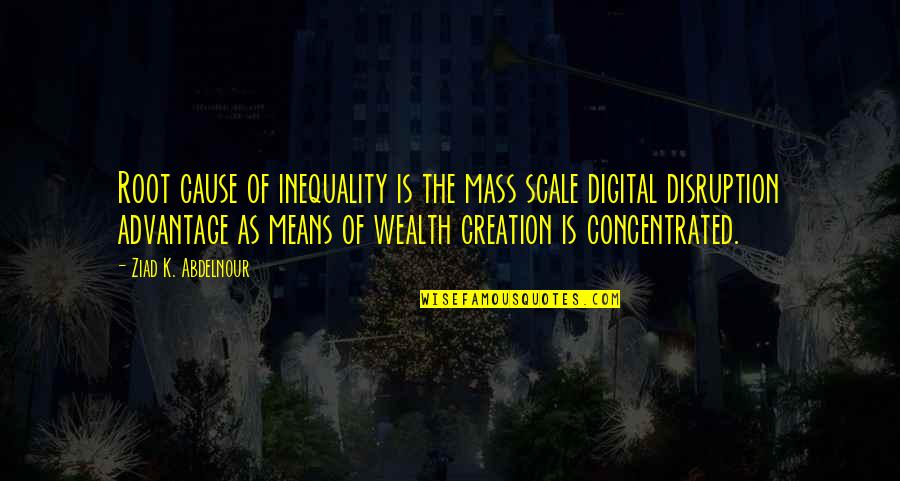 Davis Motomiya Quotes By Ziad K. Abdelnour: Root cause of inequality is the mass scale