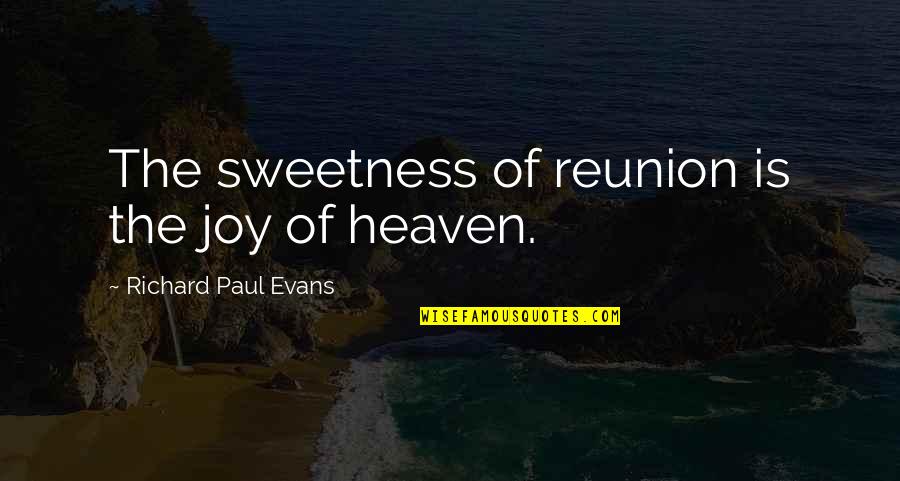 Davis Pickett Quotes By Richard Paul Evans: The sweetness of reunion is the joy of Davis Pickett Quotes By Richard Paul Evans: The sweetness of reunion is the joy of