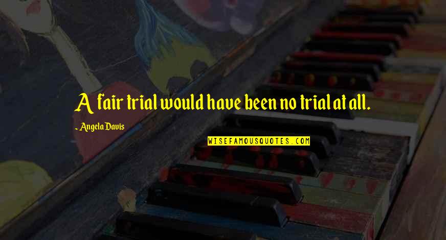 Davis'a Quotes By Angela Davis: A fair trial would have been no trial