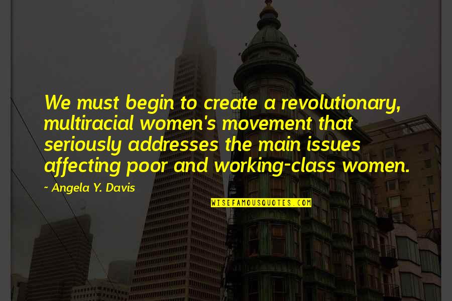 Davis'a Quotes By Angela Y. Davis: We must begin to create a revolutionary, multiracial