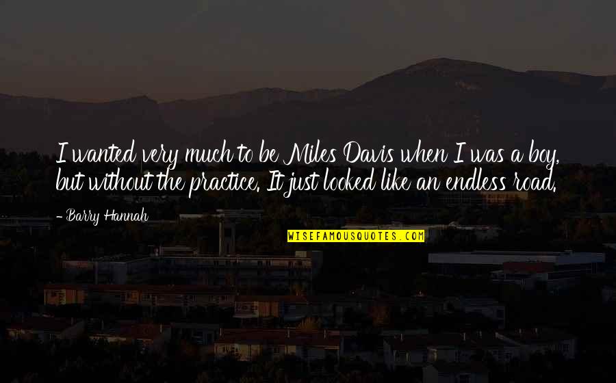 Davis'a Quotes By Barry Hannah: I wanted very much to be Miles Davis